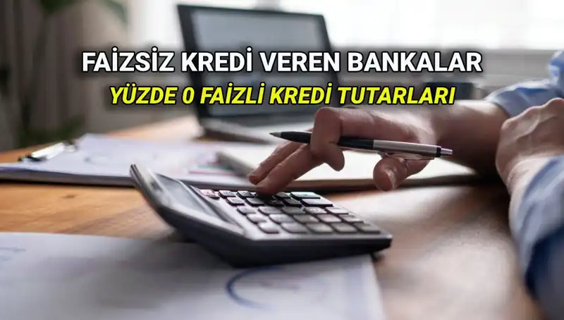 Yüzde 0 Faizli Kredi Veren Bankalar 2025: Hangi İmkanlar Sunuluyor?