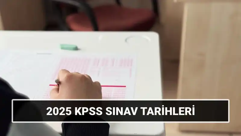 2025 KPSS Tarihleri Açıklandı: Lisans Genel Kültür-Yetenek ve Alan Bilgisi Sınavları