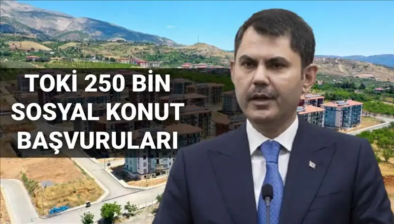 2025’te TOKİ 250 Bin Sosyal Konut Başvuruları Başlıyor, Tarih Belli Oldu!